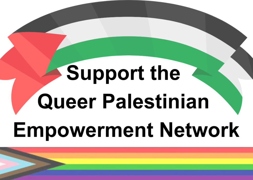 the top of the image is the Palestinian flag as a banner, the bottom is the progress pride flag. Text in the middle reads Support the Queer Palestinian Empowerment Network